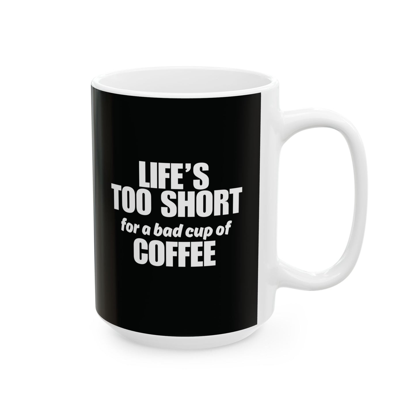Life is Too Short for a Bad Cup of Coffee Mug, (11oz, 15oz)