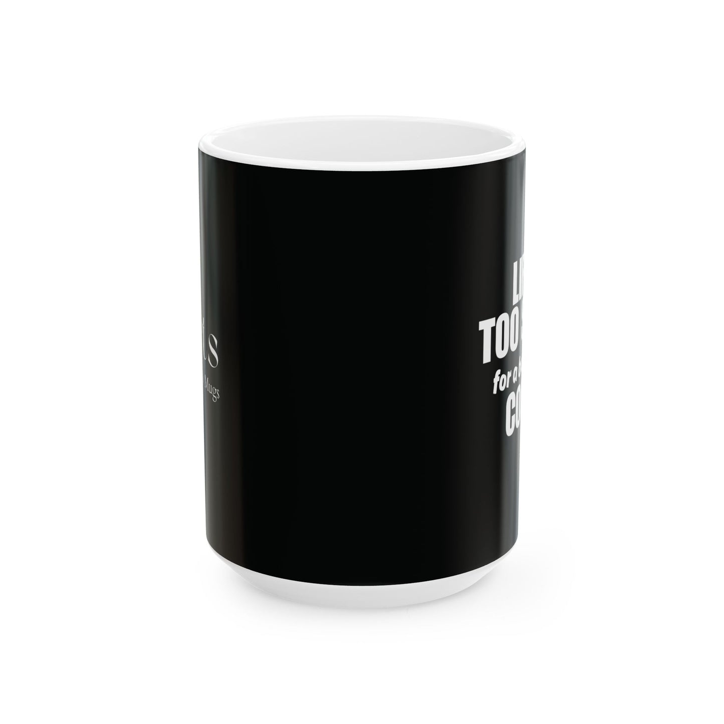 Life is Too Short for a Bad Cup of Coffee Mug, (11oz, 15oz)