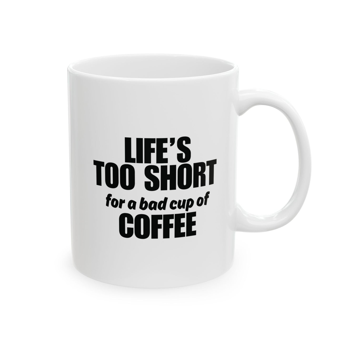 Life is Too Short for a Bad Cup of Coffee Mug, (11oz, 15oz)