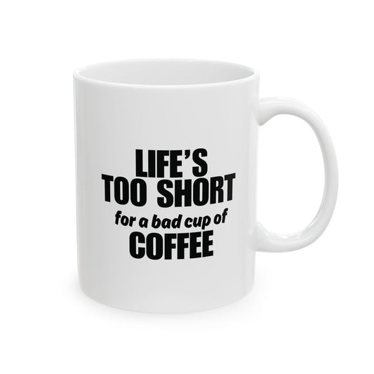 Life is Too Short for a Bad Cup of Coffee Mug, (11oz, 15oz)